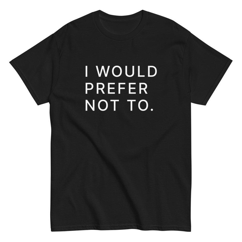 'I Would Prefer Not To' T-Shirt
